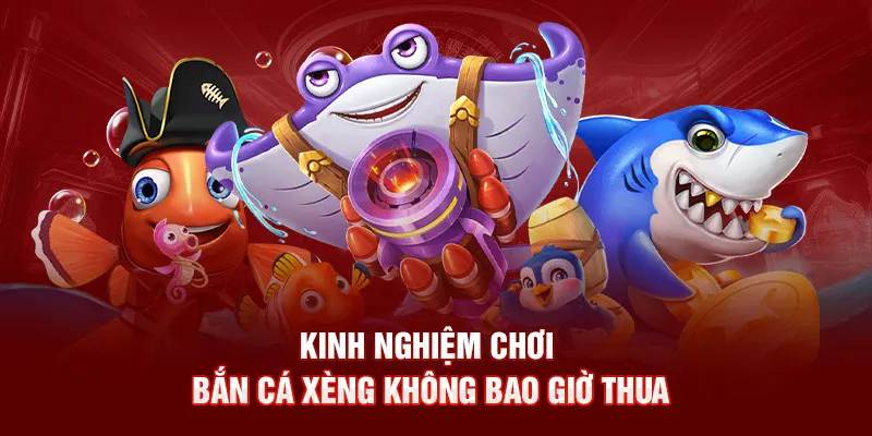 Kinh nghiệm chơi bắn cá xèng không bao giờ thua