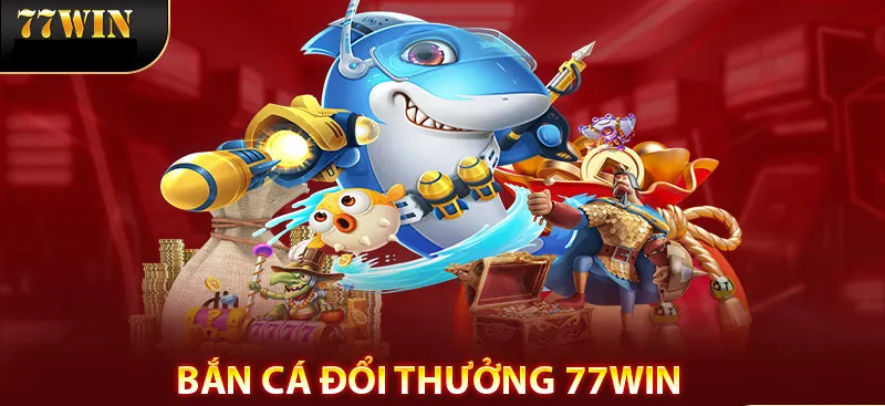 Bắn Cá Đổi Thưởng – Sảnh Game Hoành Tráng Có Mặt Tại 77Win