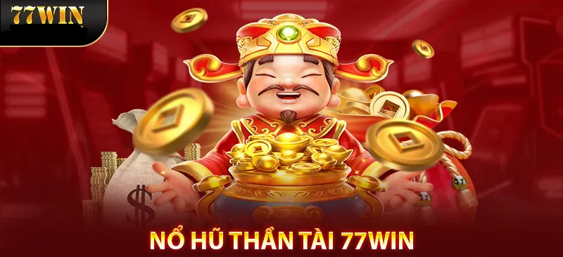 Nổ Hũ Thần Tài 77WIN – Siêu Phẩm Mang Đến Tài Lộc 2024