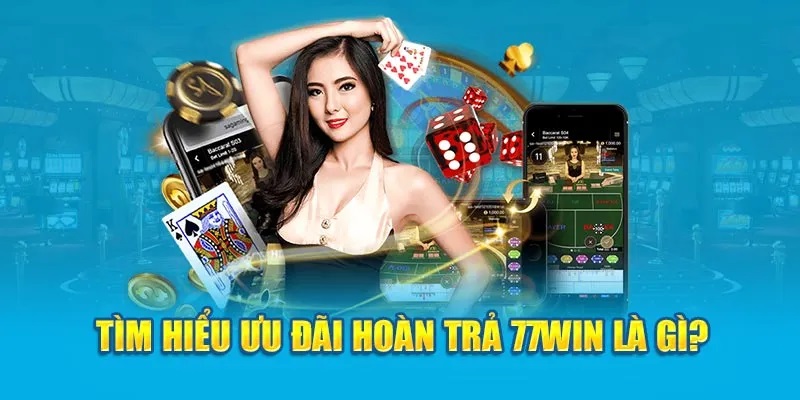 Tìm hiểu ưu đãi hoàn trả 77WIN là gì?